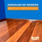 Madeiras para Assoalho Qual a Melhor Escolha